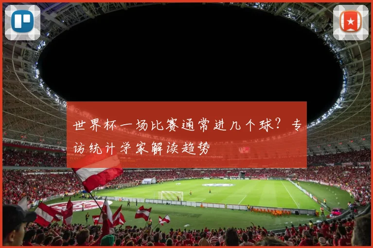 世界杯一场比赛通常进几个球？专访统计学家解读趋势